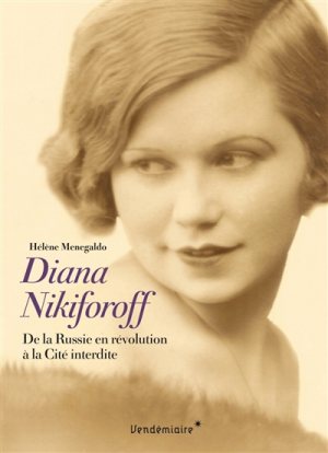 Couverture. Éditions Vendémiaire. Diana Nikiforoff. De la Russie en révolution à la cité interdite, de Hélène Menegaldo. 2017-03-16